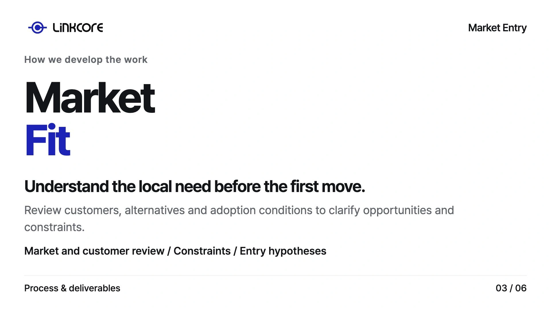 Market Entry. Understand the local need before the first move. Review customers, alternatives and adoption conditions to clarify opportunities and constraints.
