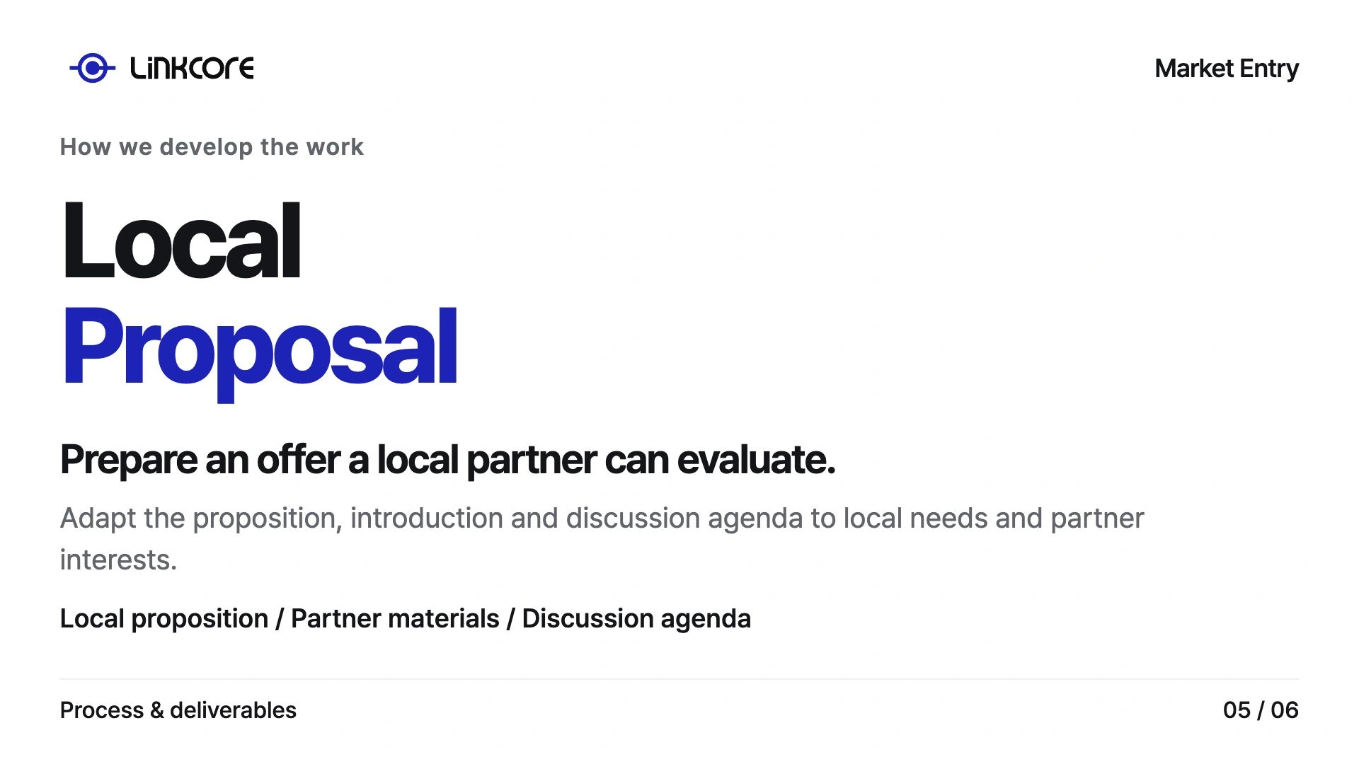 Market Entry. Prepare an offer a local partner can evaluate. Adapt the proposition, introduction and discussion agenda to local needs and partner interests.