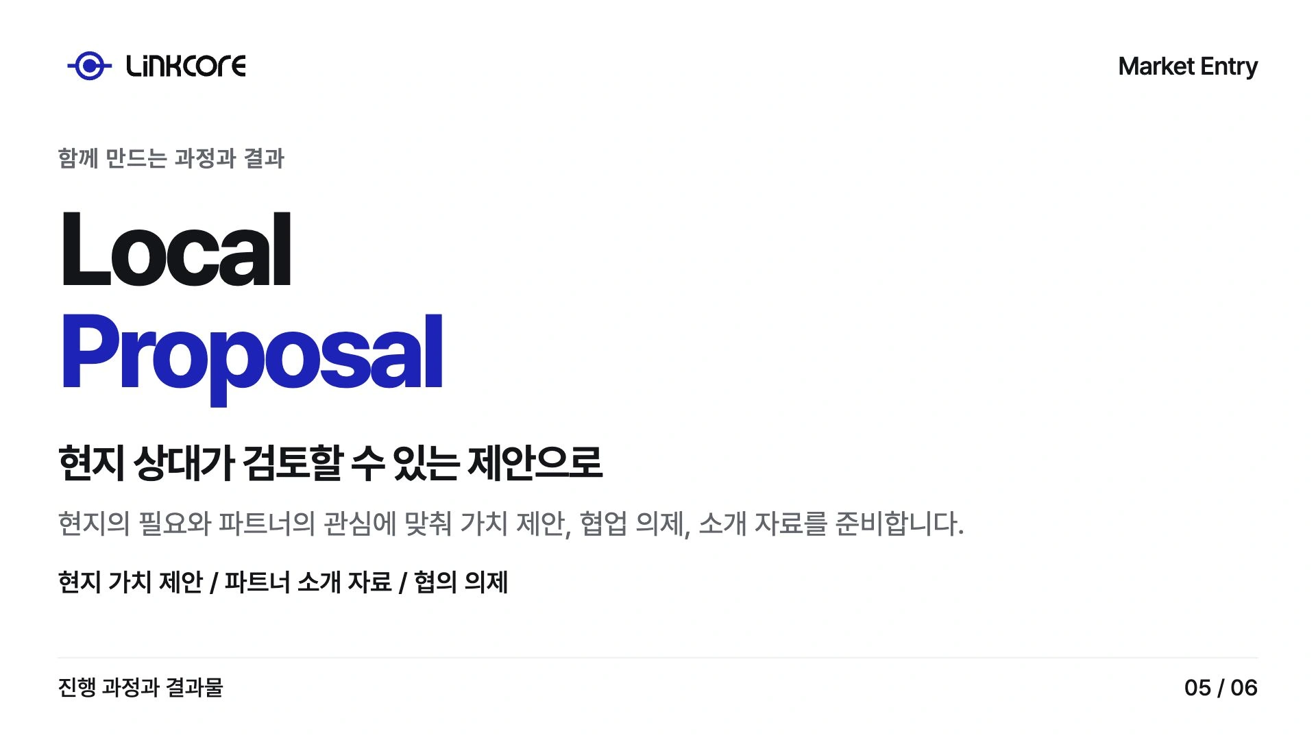 Market Entry. 현지 상대가 검토할 수 있는 제안으로 현지의 필요와 파트너의 관심에 맞춰 가치 제안, 협업 의제, 소개 자료를 준비합니다.